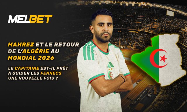 Riyad Mahrez et le retour de l'Algérie à la CM : la légende est-elle prête à mener les siens vers l'avant ?